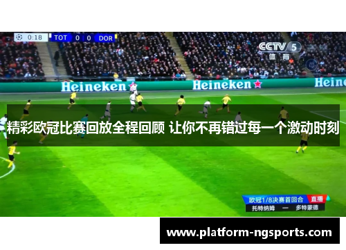 精彩欧冠比赛回放全程回顾 让你不再错过每一个激动时刻