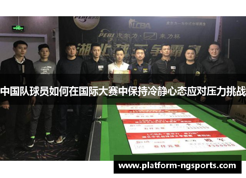 中国队球员如何在国际大赛中保持冷静心态应对压力挑战
