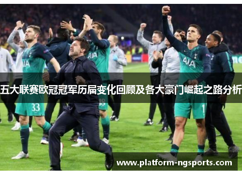 五大联赛欧冠冠军历届变化回顾及各大豪门崛起之路分析