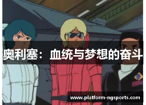 奥利塞：血统与梦想的奋斗