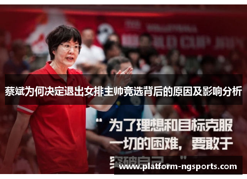 蔡斌为何决定退出女排主帅竞选背后的原因及影响分析