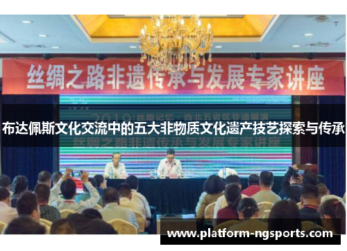 布达佩斯文化交流中的五大非物质文化遗产技艺探索与传承