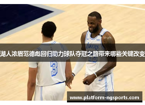 湖人浓眉范德彪回归助力球队夺冠之路带来哪些关键改变