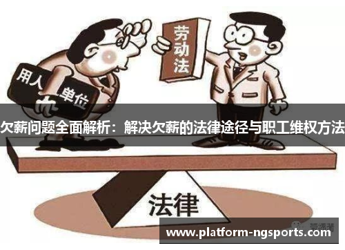 欠薪问题全面解析：解决欠薪的法律途径与职工维权方法