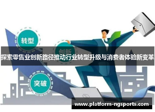 探索零售业创新路径推动行业转型升级与消费者体验新变革