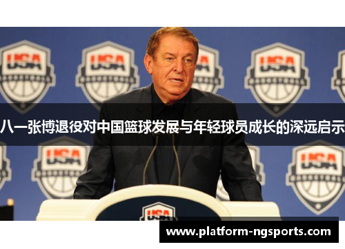 八一张博退役对中国篮球发展与年轻球员成长的深远启示