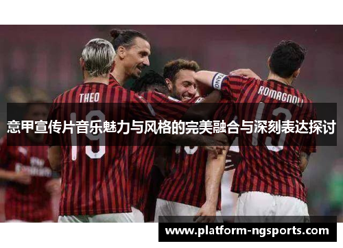 意甲宣传片音乐魅力与风格的完美融合与深刻表达探讨